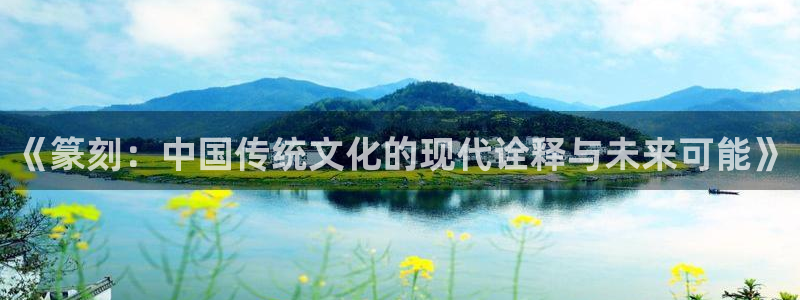 意昂34官网：《篆刻：中国传统文化的现代诠释与未来可能》