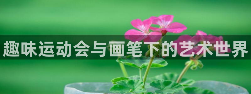 意昂3体育合法嘛：趣味运动会与画笔下的艺术世界