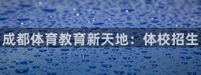 东莞市大朗意昂五金厂：成都体育教育新天地：体校招生