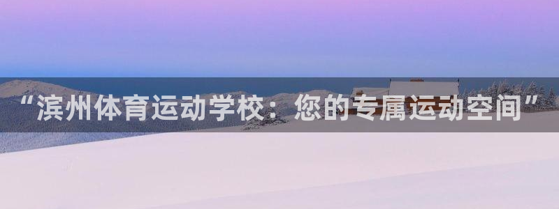 意昂33官网：“滨州体育运动学校：您的专属运动空间”