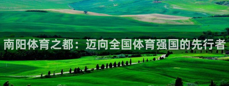 意昂3体育用品：南阳体育之都：迈向全国体育强国的先行者